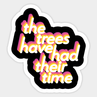 The Trees Have Had Their Time Sticker